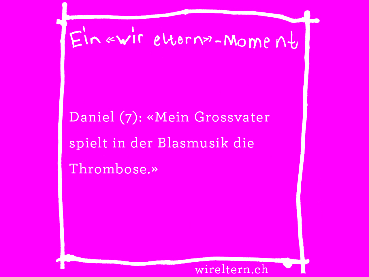 Daniel (7): «Mein Grossvater spielt in der Blasmusik die Thrombose.»