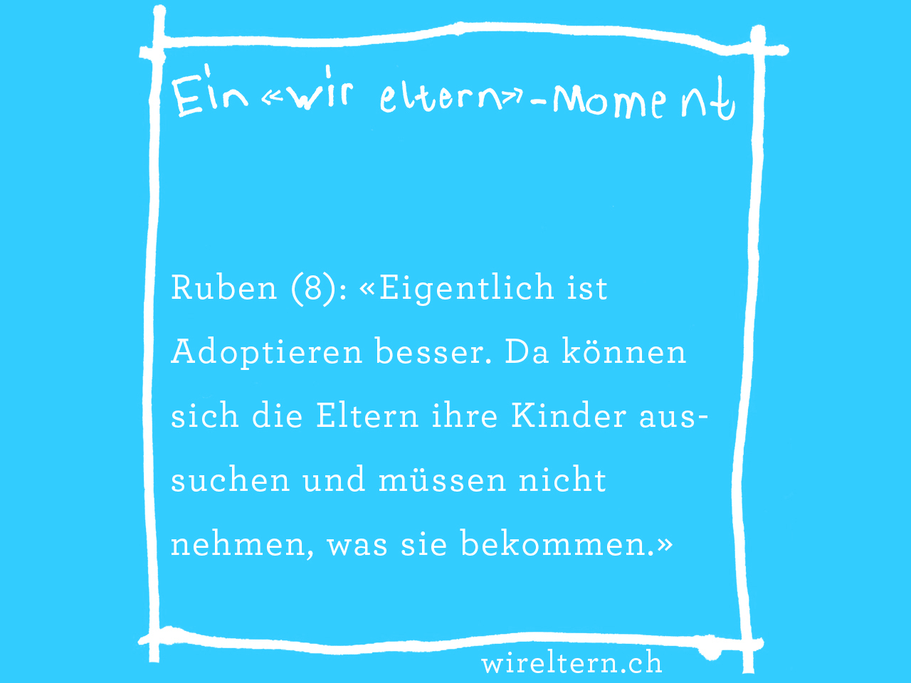 Ruben (8): «Eigentlich ist Adoptieren besser. Da können sich die Eltern ihre Kinder aussuchen und müssen nicht nehmen, was sie bekommen.»