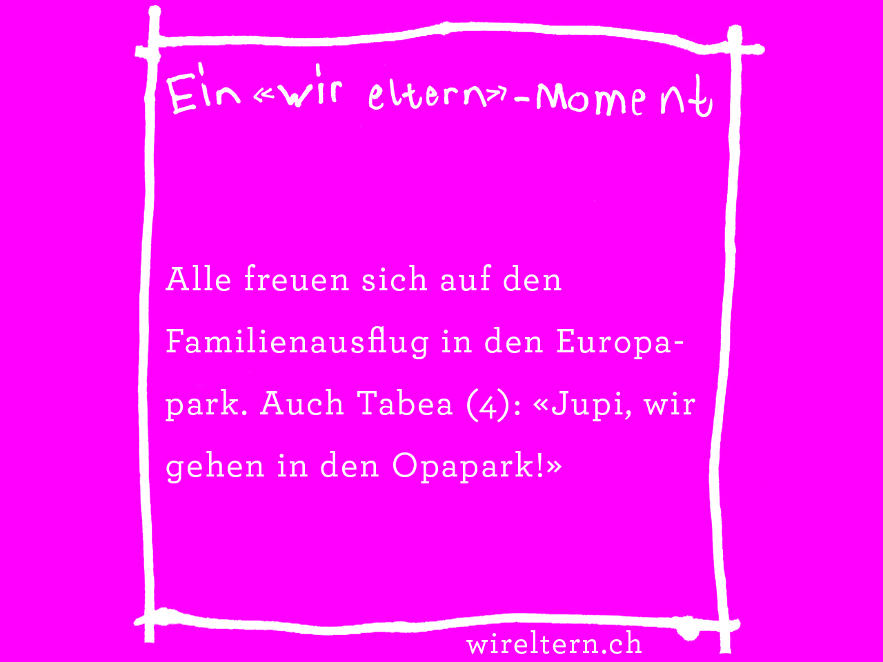 Alle freuen sich auf den Familienausflug in den Europapark. Auch Tabea (4): «Jupi, wir gehen in den Opapark!»