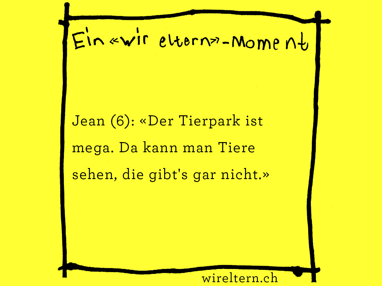 Jean (6): «Der Tierpark ist mega. Da kann man Tiere sehen, die gibt's gar nicht.»