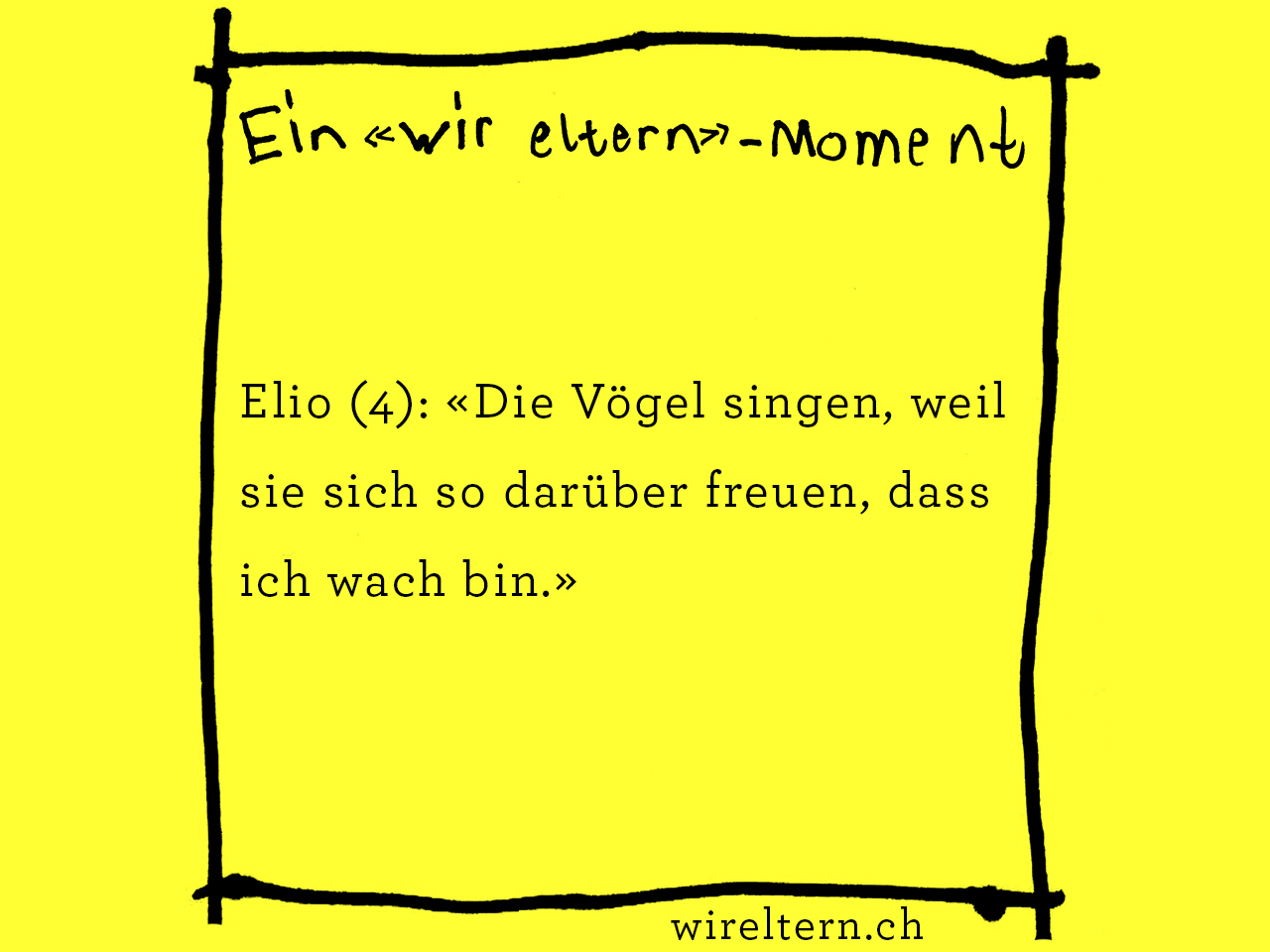 Elio (4): «Die Vögel singen weil sie sich so darüber freuen dass ich wach bin.»