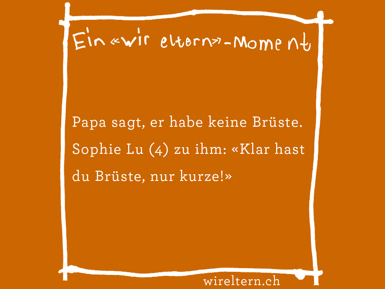 Papa sagt, er habe keine Brüste. Sophie Lu (4) zu ihm: «Klar hast du Brüste, nur kurze!»